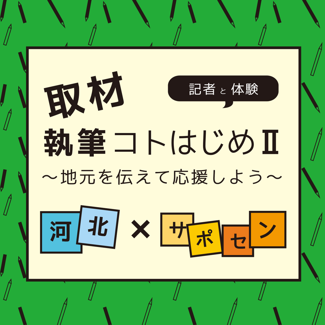 市民ライター講座　 河北×サポセン　記者と体験　取材執筆　コトはじめⅡ～地元を伝えて応援しよう～