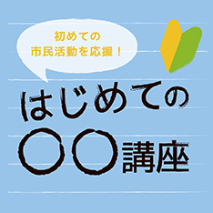「はじめてのミニイベント講座」 初めての市民活動を応援します。