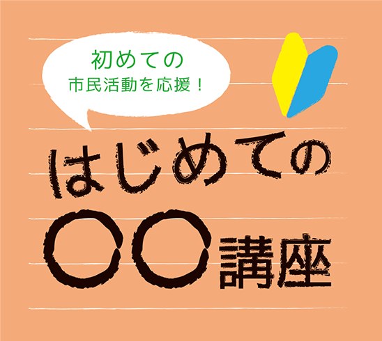 初めての市民活動を応援します「はじめての助成金申請」「はじめての協働」