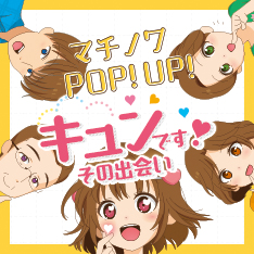 マチノワPOP!UP! キュンです その出会い
